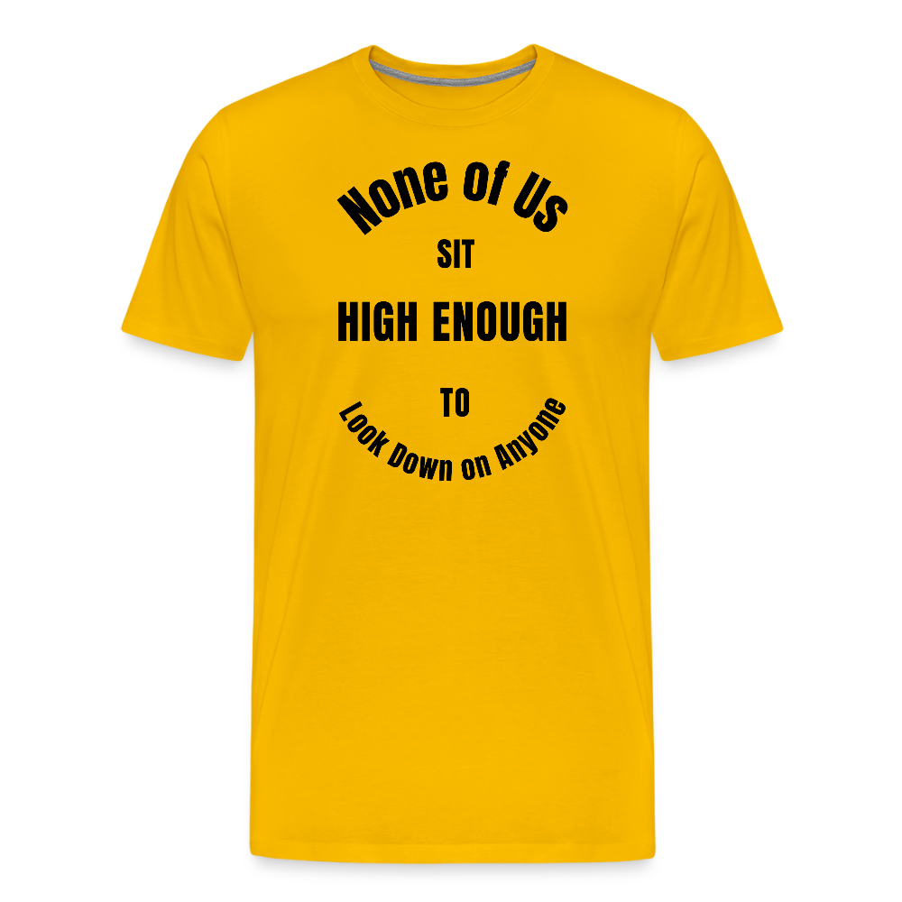 None of Us Sit High Enough to Look Down on Anyone  -  Men's Premium  Yellow T-Shirt - sun yellow