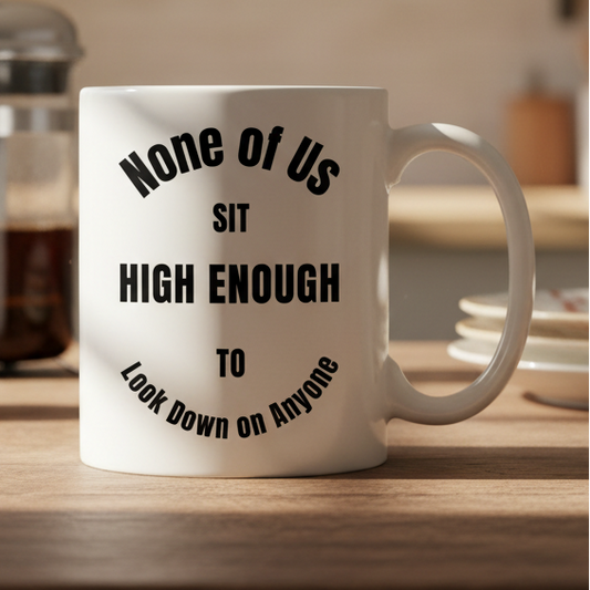None of Us Sit High Enough to Look Down on Anyone   11oz White Ceramic Coffee Mug - white