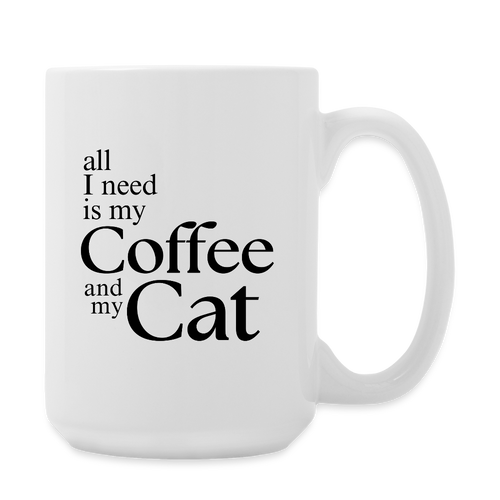 All I Need Is My Coffee And My Cat  15oz White Ceramic Coffee Mug - white