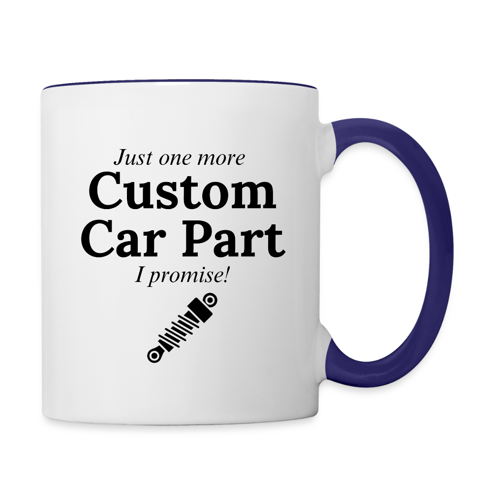 Just One More Custom Car Part I Promise!  11oz Contrast Coffee Mug - white/cobalt blue