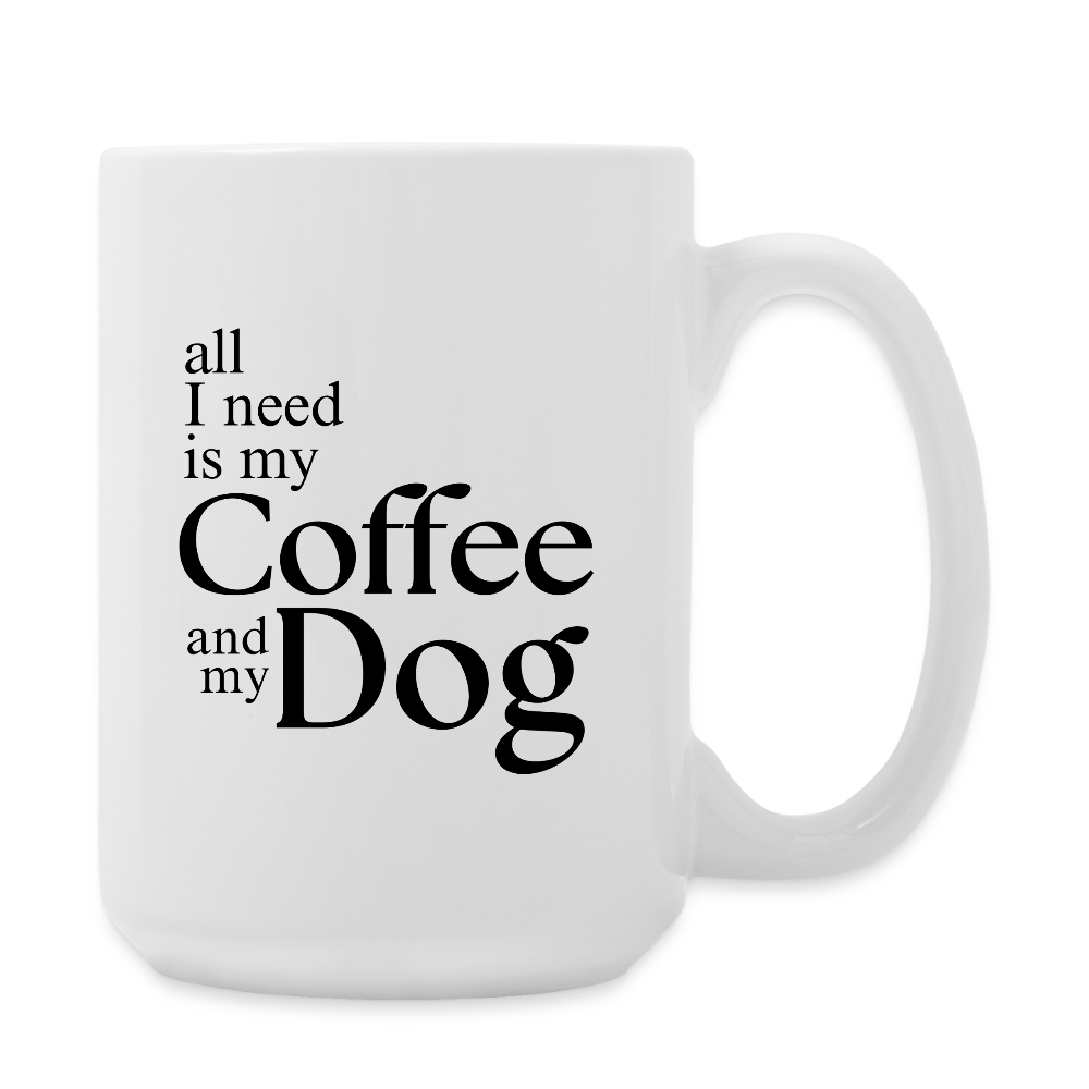 All I Need Is My Coffee And My Dog  15oz White Ceramic Coffee Mug - white