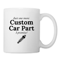 Just One More Custom Car Part I Promise!  11oz White Ceramic Coffee Mug - white