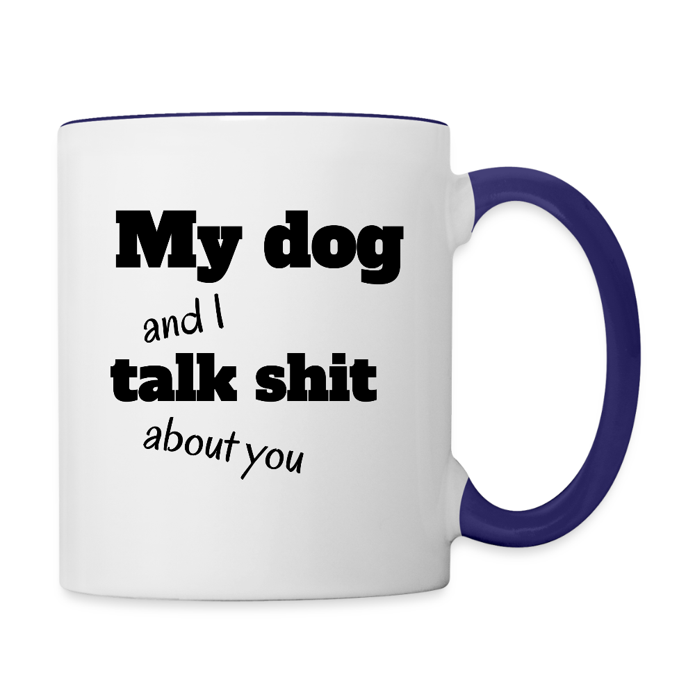 My Dog And I Talk Sh** About You  11oz Contrast Coffee Mug - white/cobalt blue