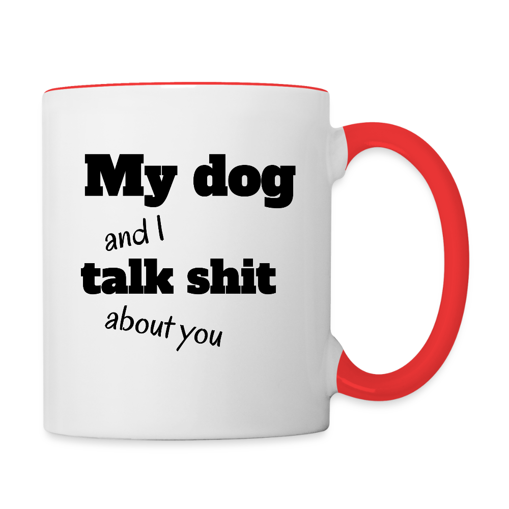 My Dog And I Talk Sh** About You  11oz Contrast Coffee Mug - white/red