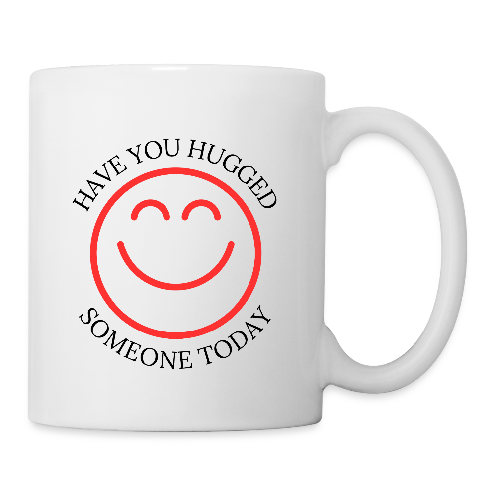 Have You Hugged Someone Today  11oz White Ceramic Coffee Mug - white