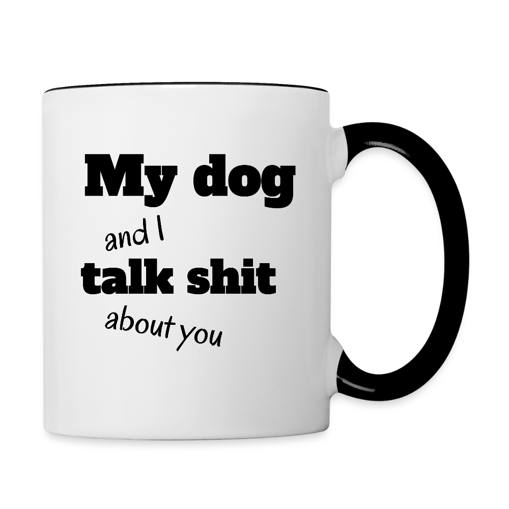 My Dog And I Talk Sh** About You  11oz Contrast Coffee Mug - white/black