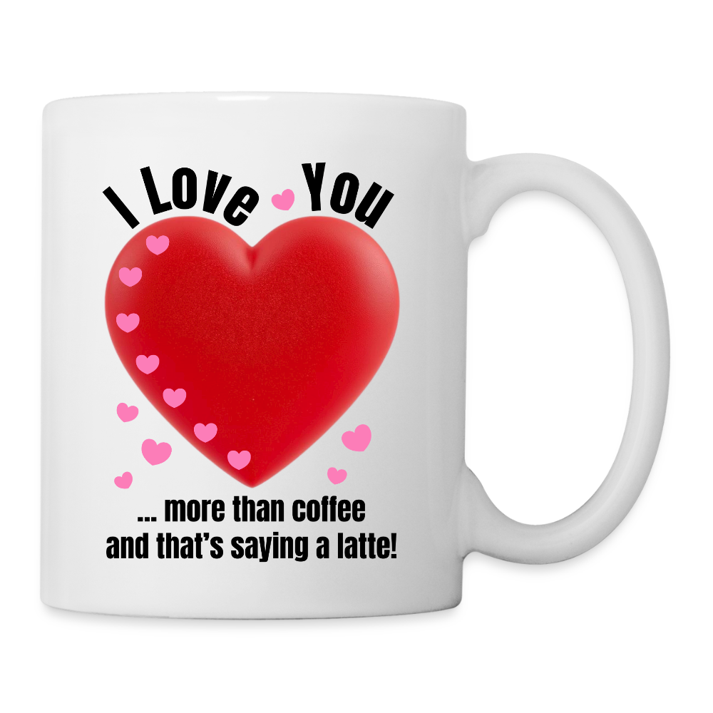 I love you more than coffee and that's saying a latte!  11oz White Ceramic Coffee Mug - white