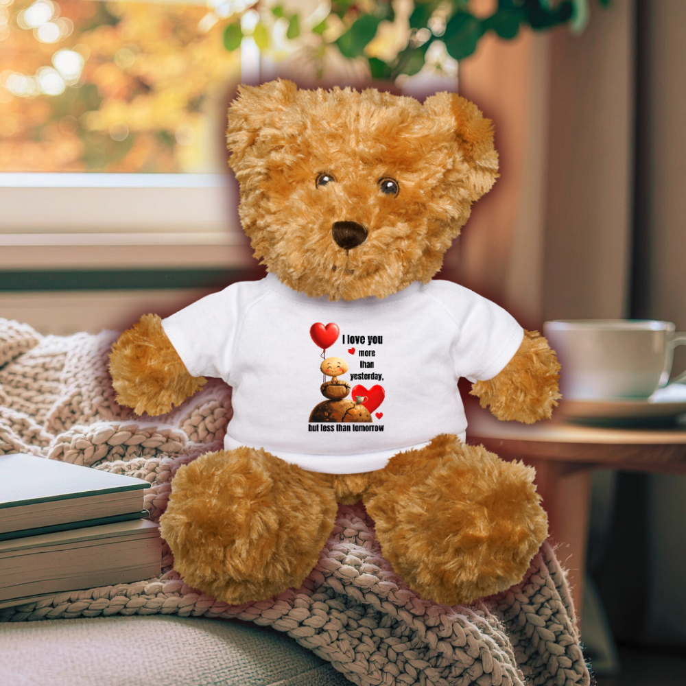 I love you more than yesterday, but less than tomorrow  -  Cute Fluffy Teddy Bear