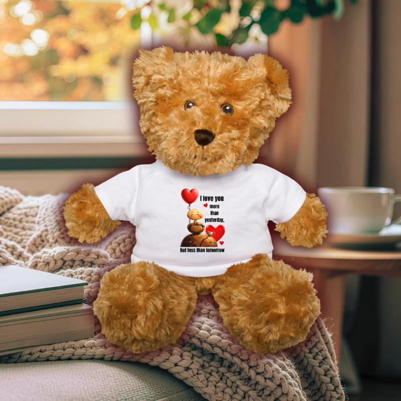 I love you more than yesterday, but less than tomorrow  -  Cute Fluffy Teddy Bear